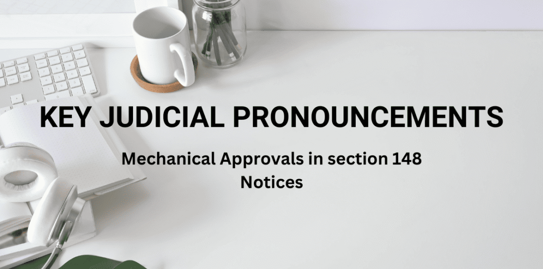 Key Judicial Pronoucements - Mechanical Approvals in section 148 Notices