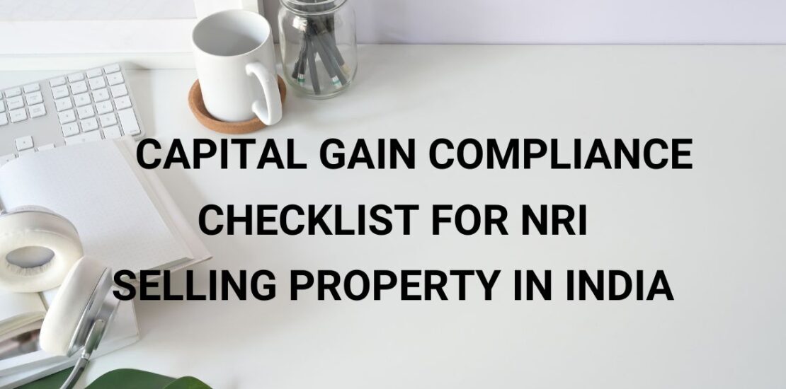 Capital Gain Compliance Checklist for NRI Selling Property In India